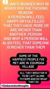 Some Of The Happiest People I Have Met Are  Village People", Music Legend,2 Baba  Reveals, Gives Reasons.  Music legend, innocent idibia popularly known as 2 Baba has revealed that some of the happiest people he has met are village people.  The music legend made this known in his latest Instagram story.  He wrote;  "I always wonder why the fucking reason a person will feel happy or fulfilled that they have more or are richer than another person and why a person will also feel that someone is richer than them".  "Some of the happiest people i have met with are in Edumoga village".  "All they wish for is to be left alone to farm and do whatever they want to do".